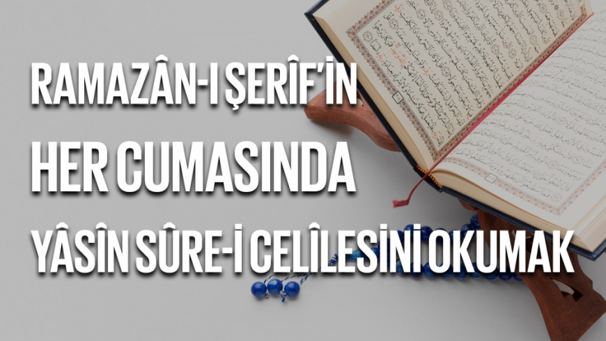 Ramazân-ı Şerîf'in Her Cumasında Yâsîn Sûre-i Celîlesini Okumak