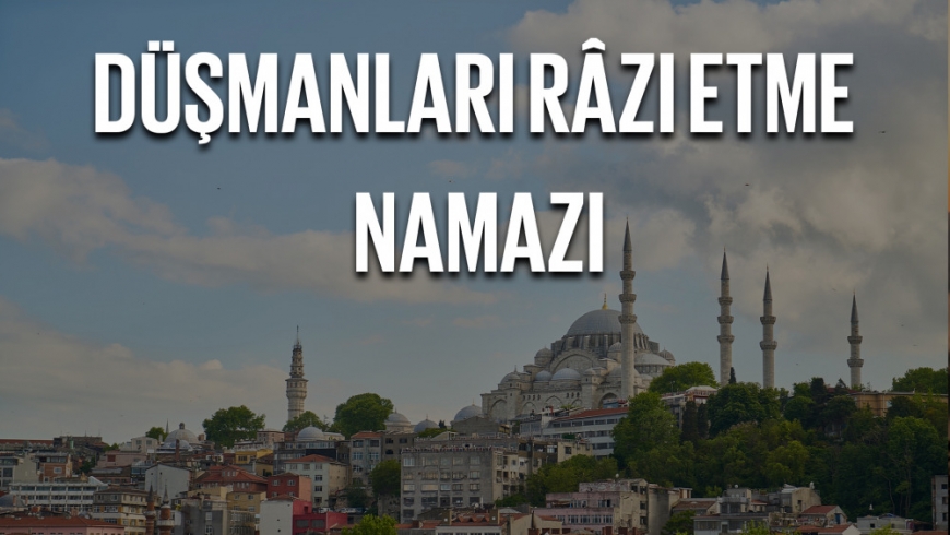 RAMAZAN’IN SON CUMÂSI KILINACAK DÜŞMANLARI RÂZI ETME NAMAZI