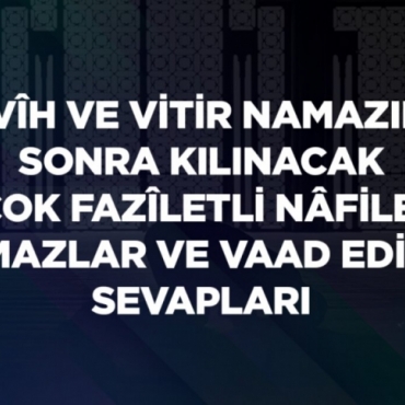 Terâvîh ve Vitirden Sonra Kılınan Nâfileler