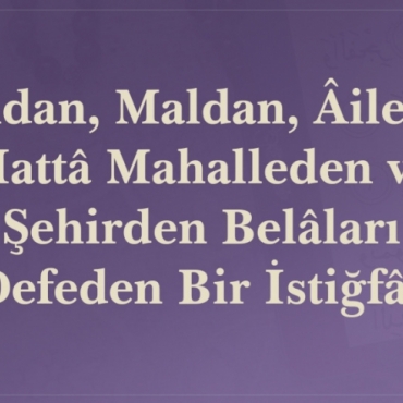 Candan, Maldan, Âileden Hattâ Mahalleden ve Şehirden Belâları Defeden Bir İstiğfâr